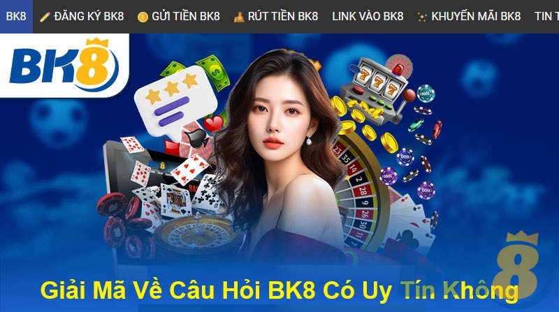 Giải Mã Về Câu Hỏi BK8 Có Uy Tín Không?